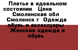 Платье в идеальном состоянии › Цена ­ 7 000 - Смоленская обл., Смоленск г. Одежда, обувь и аксессуары » Женская одежда и обувь   
